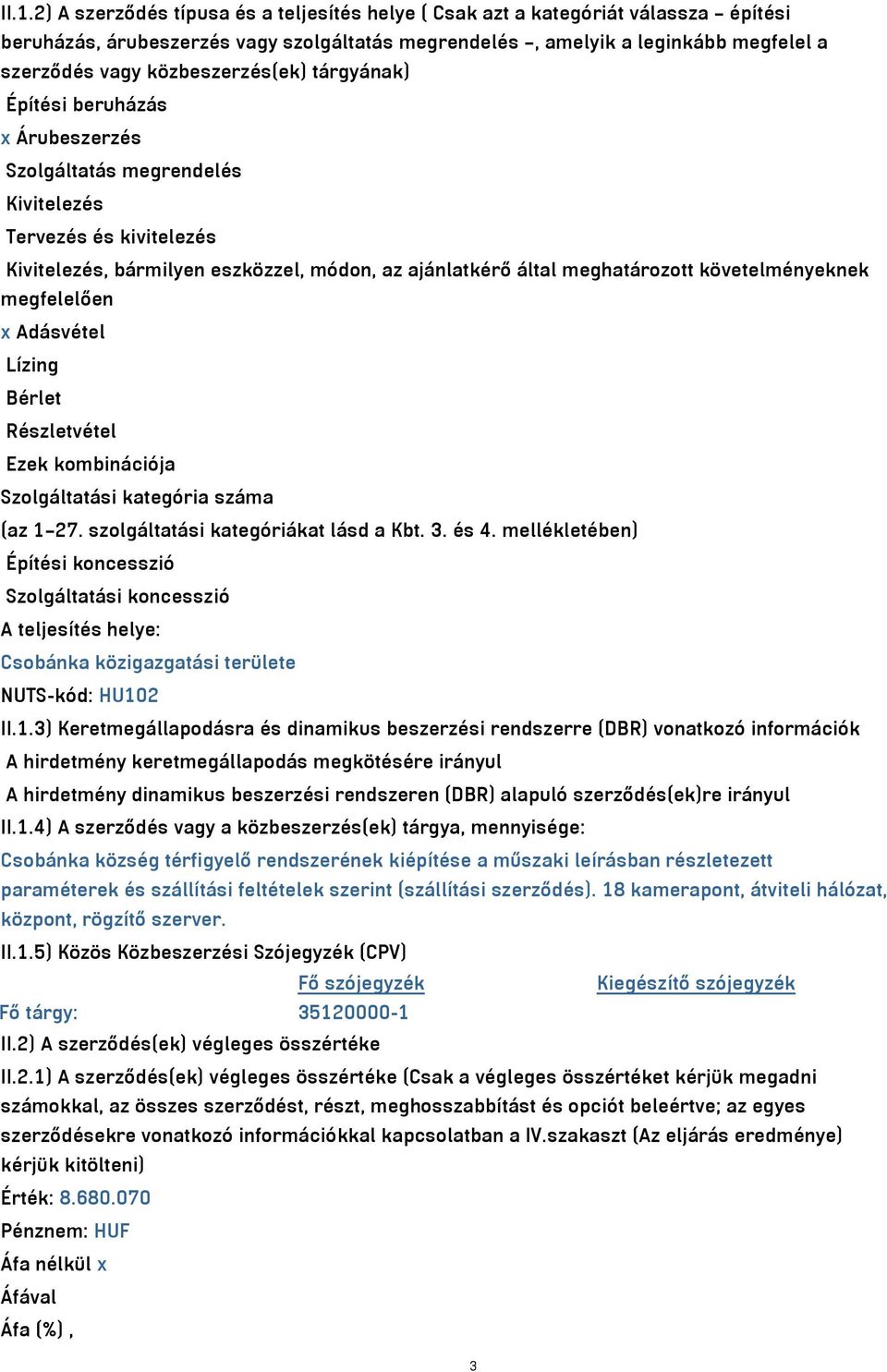 követelményeknek megfelelően x Adásvétel Lízing Bérlet Részletvétel Ezek kombinációja Szolgáltatási kategória száma (az 1 27. szolgáltatási kategóriákat lásd a Kbt. 3. és 4.