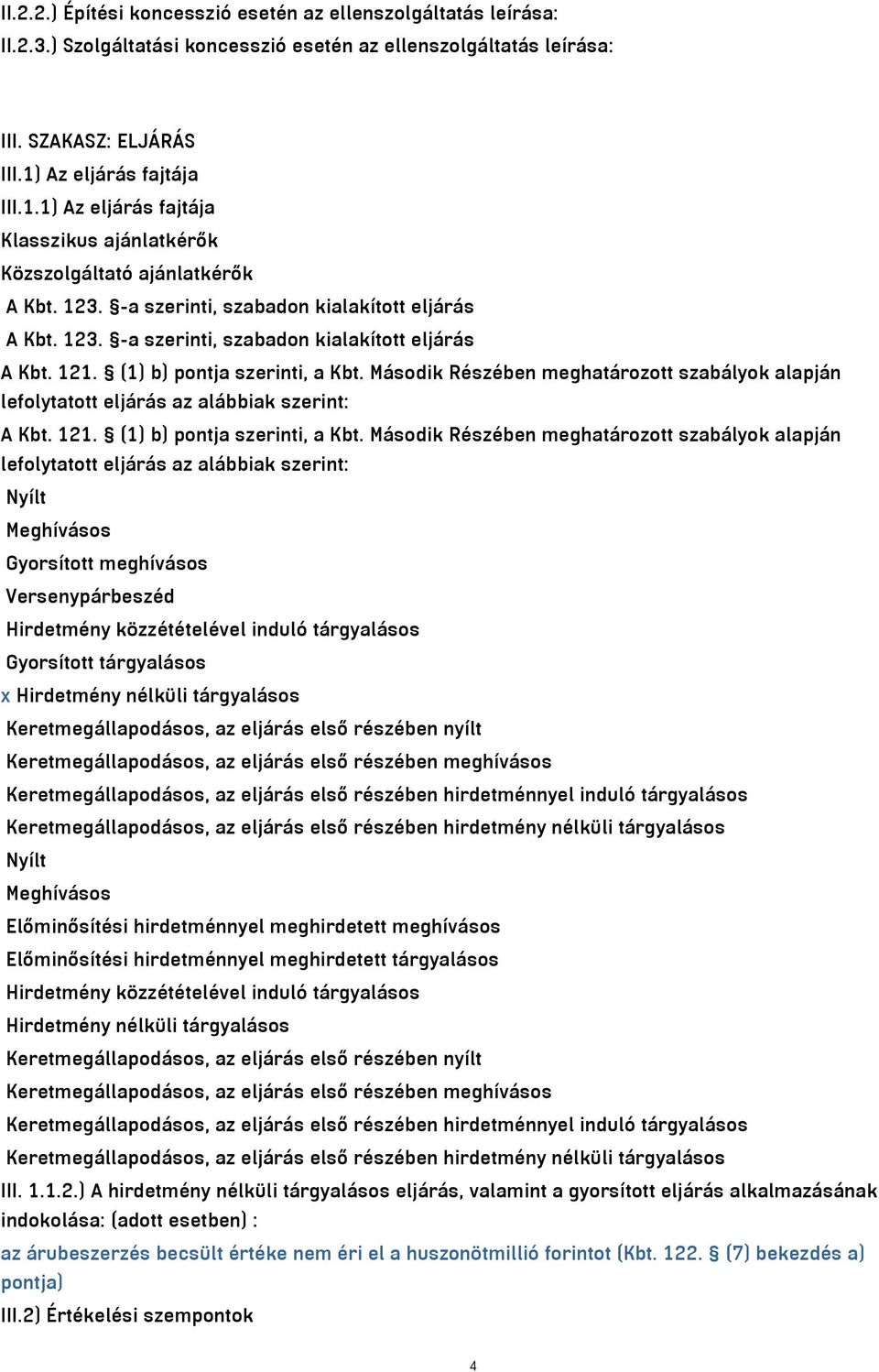 (1) b) pontja szerinti, a Kbt. Második Részében meghatározott szabályok alapján lefolytatott eljárás az alábbiak szerint: A Kbt. 121. (1) b) pontja szerinti, a Kbt.