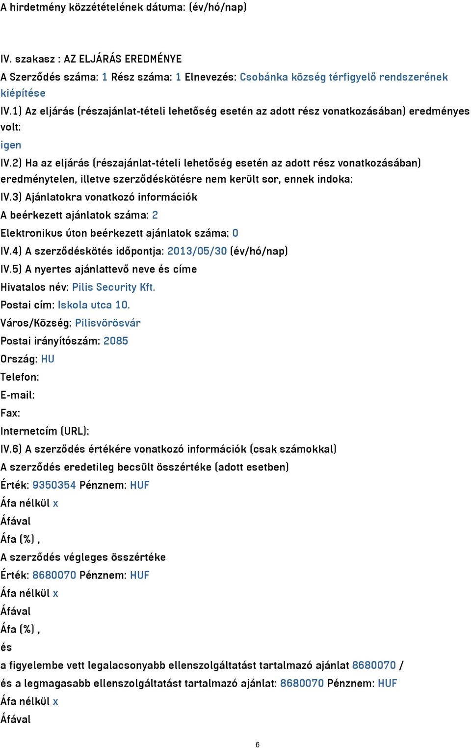 2) Ha az eljárás (részajánlat-tételi lehetőség esetén az adott rész vonatkozásában) eredménytelen, illetve szerződéskötésre nem került sor, ennek indoka: IV.