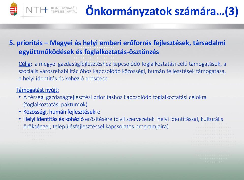 foglalkoztatási célú támogatások, a szociális városrehabilitációhoz kapcsolódó közösségi, humán fejlesztések támogatása, a helyi identitás és kohézió erősítése