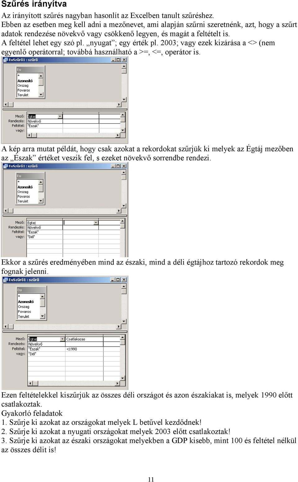 nyugat ; egy érték pl. 2003; vagy ezek kizárása a <> (nem egyenlő operátorral; továbbá használható a >=, <=, operátor is.