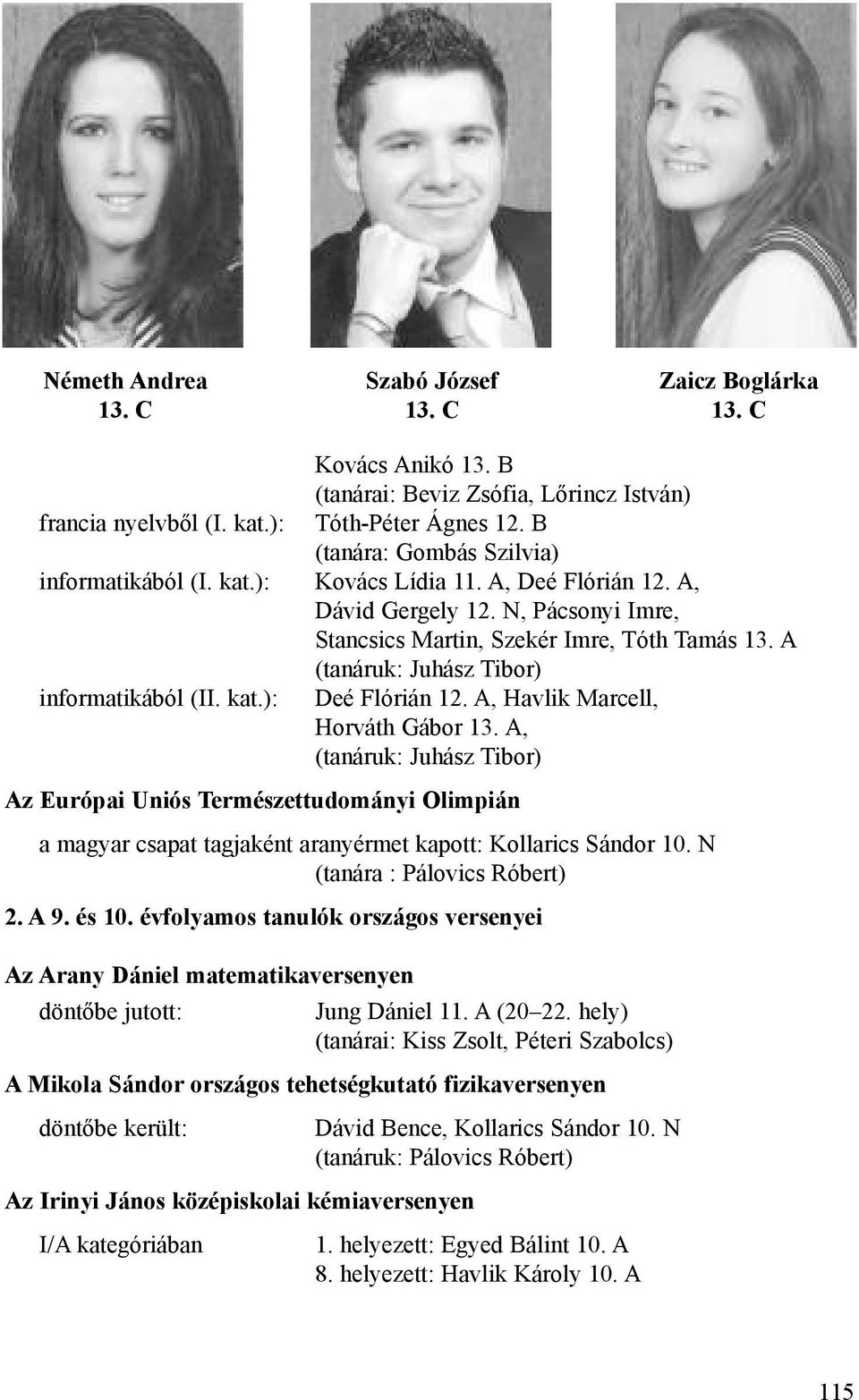 A (tanáruk: Juhász Tibor) informatikából (II. kat.): Deé Flórián 12. A, Havlik Marcell, Horváth Gábor 13.
