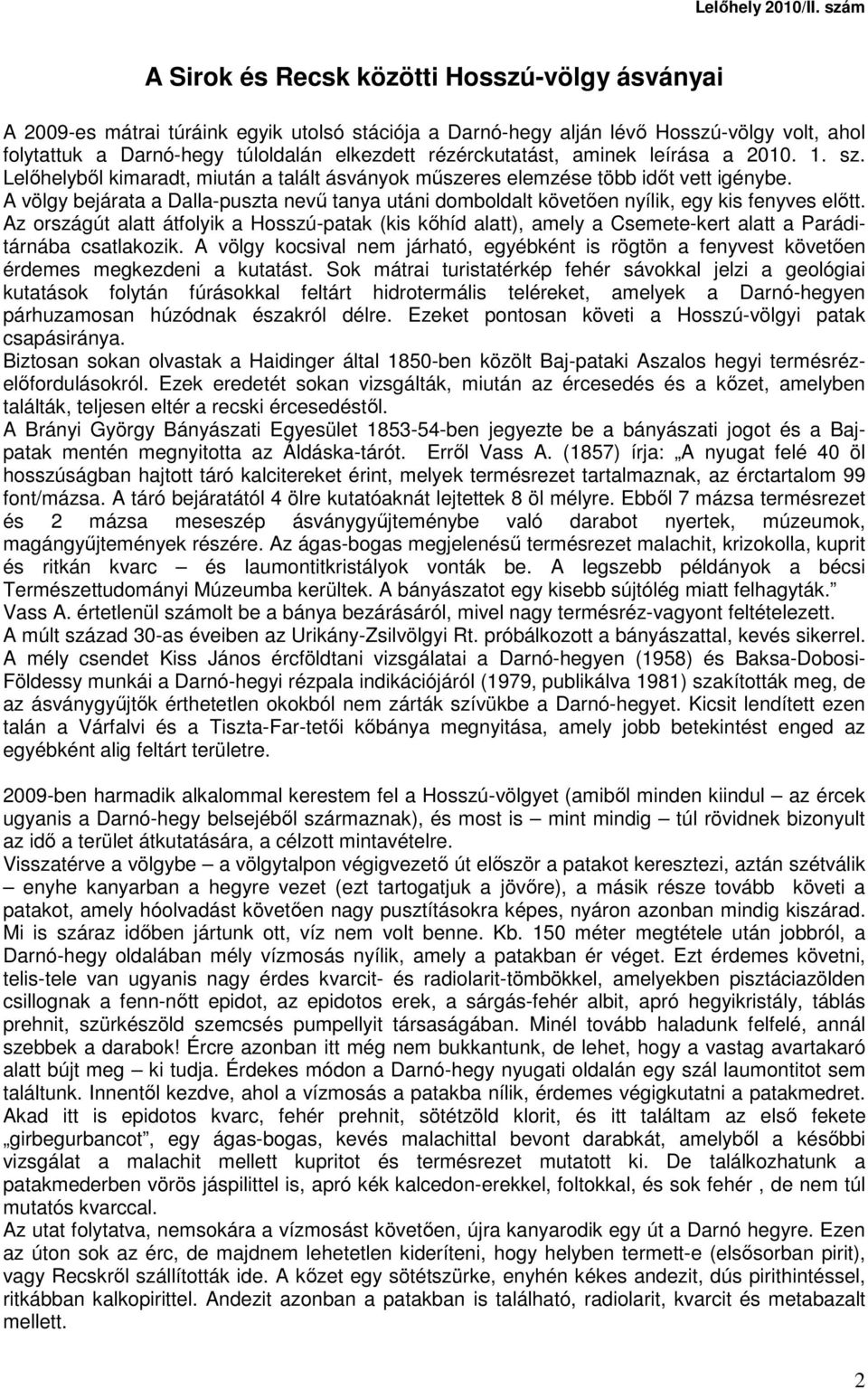 A völgy bejárata a Dalla-puszta nevő tanya utáni domboldalt követıen nyílik, egy kis fenyves elıtt.