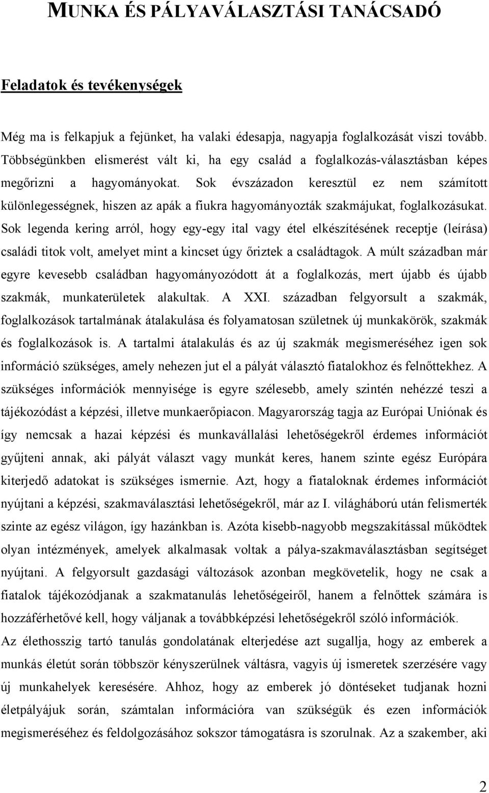 Sok évszázadon keresztül ez nem számított különlegességnek, hiszen az apák a fiukra hagyományozták szakmájukat, foglalkozásukat.