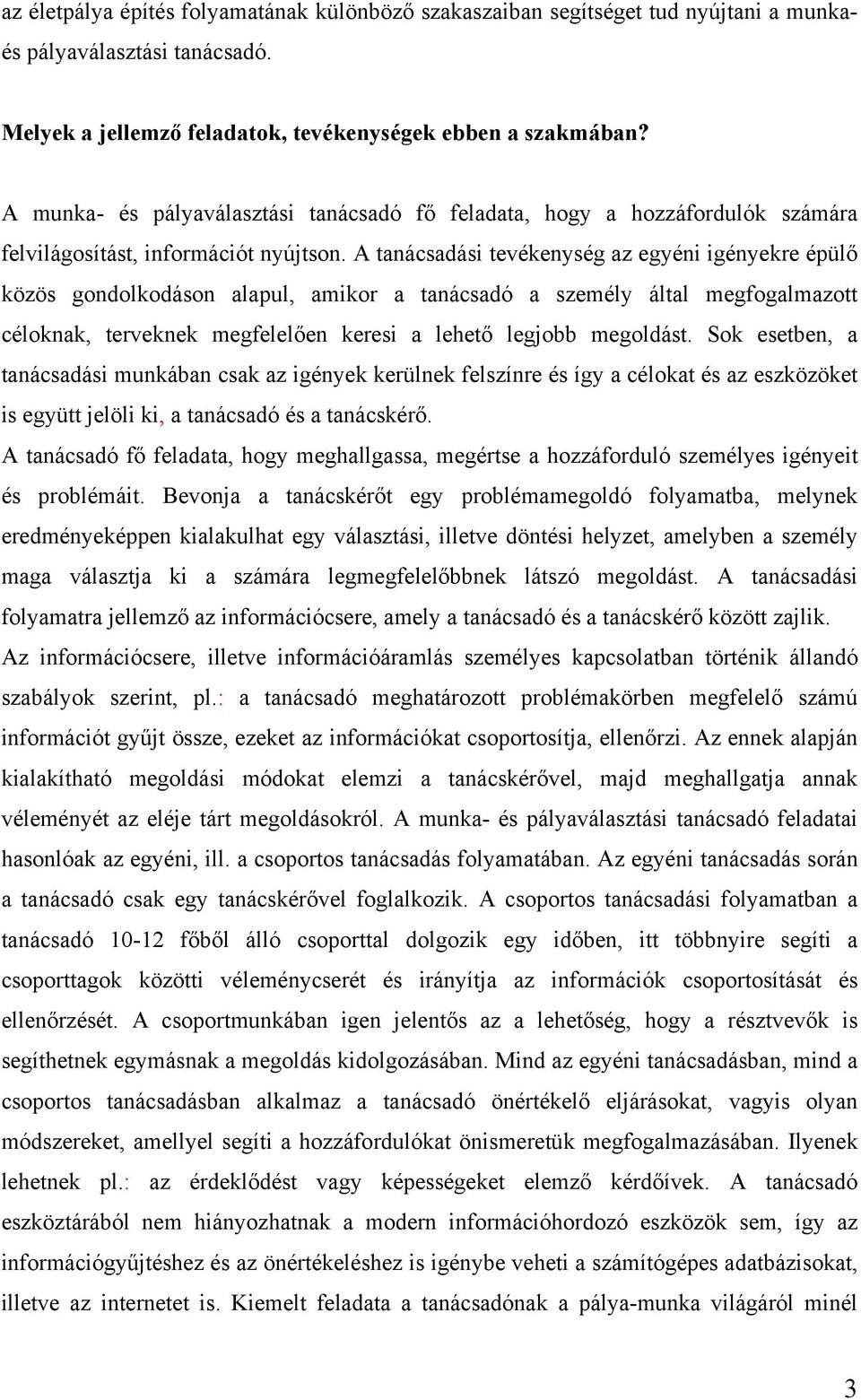 A tanácsadási tevékenység az egyéni igényekre épülő közös gondolkodáson alapul, amikor a tanácsadó a személy által megfogalmazott céloknak, terveknek megfelelően keresi a lehető legjobb megoldást.