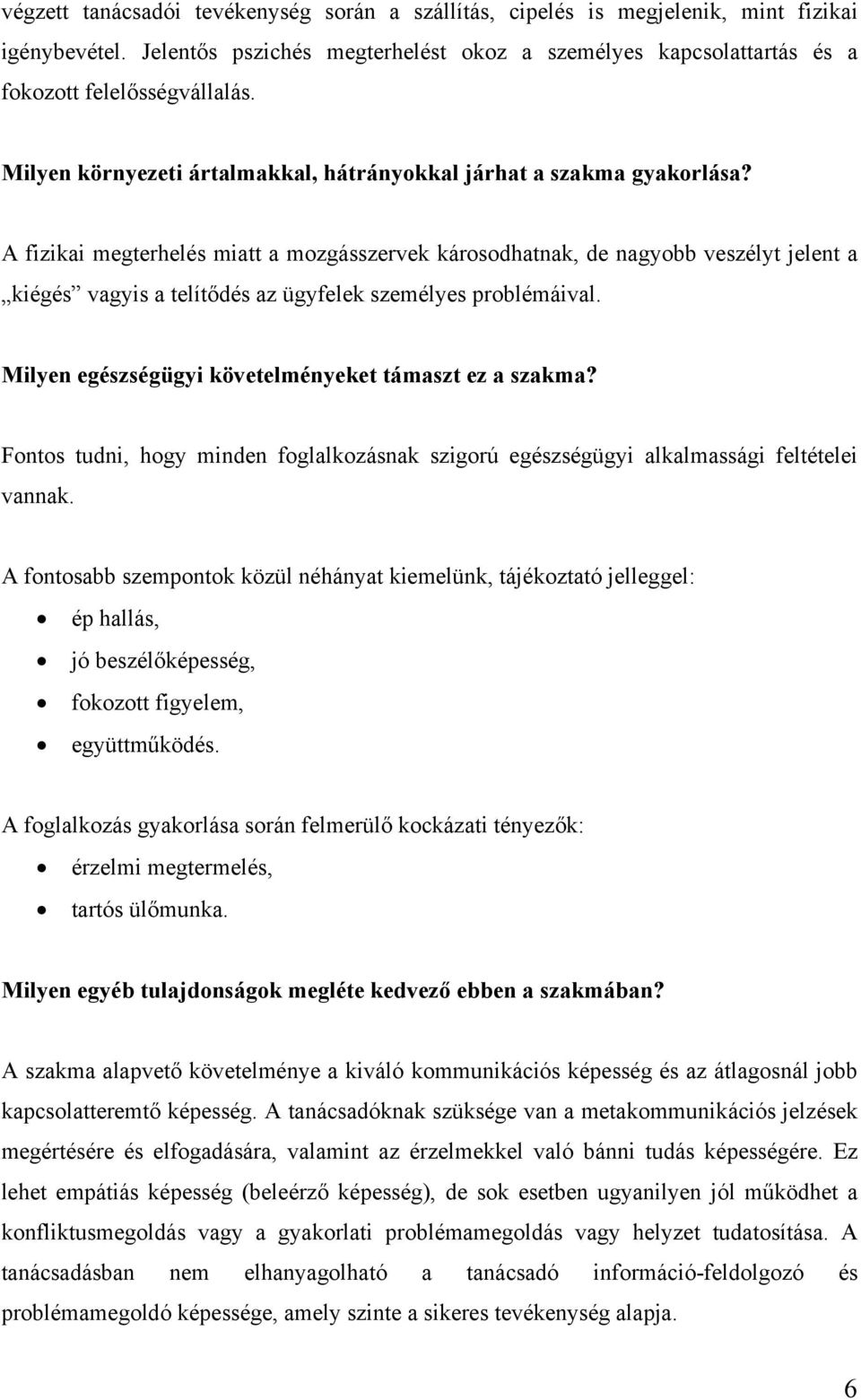 A fizikai megterhelés miatt a mozgásszervek károsodhatnak, de nagyobb veszélyt jelent a kiégés vagyis a telítődés az ügyfelek személyes problémáival.