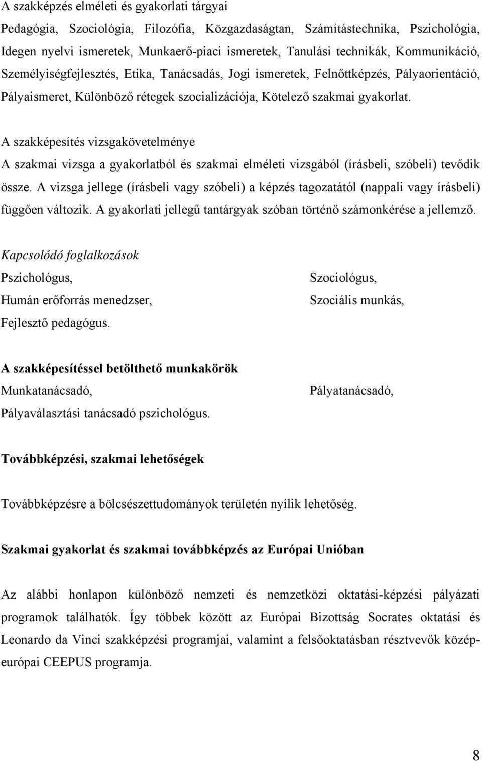 A szakképesítés vizsgakövetelménye A szakmai vizsga a gyakorlatból és szakmai elméleti vizsgából (írásbeli, szóbeli) tevődik össze.