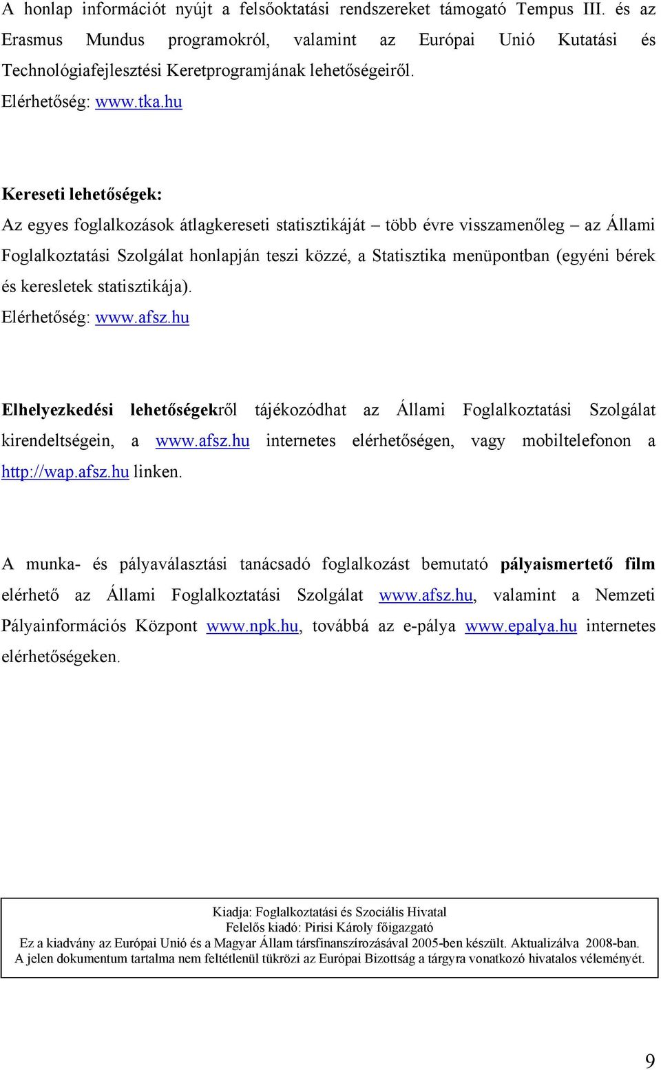 hu Kereseti lehetőségek: Az egyes foglalkozások átlagkereseti statisztikáját több évre visszamenőleg az Állami Foglalkoztatási Szolgálat honlapján teszi közzé, a Statisztika menüpontban (egyéni bérek