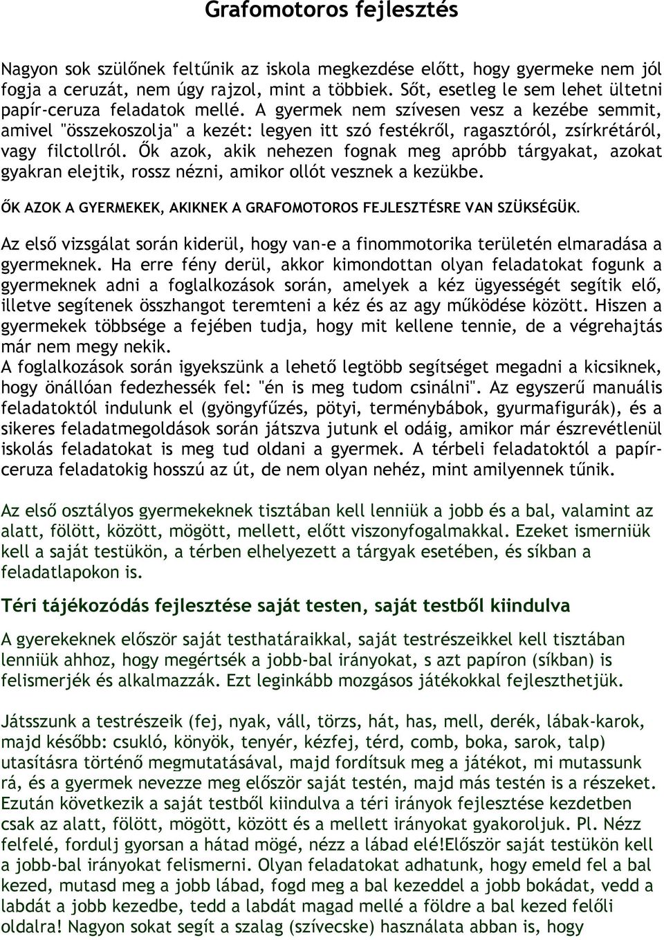 A gyermek nem szívesen vesz a kezébe semmit, amivel "összekoszolja" a kezét: legyen itt szó festékről, ragasztóról, zsírkrétáról, vagy filctollról.