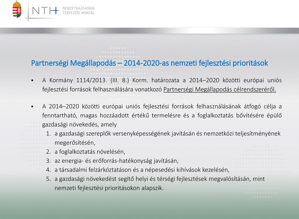 A 2014 2020 közötti európai uniós fejlesztési források felhasználásának átfogó célja a fenntartható, magas hozzáadott értékű termelésre és a foglalkoztatás bővítésére épülő gazdasági növekedés, amely