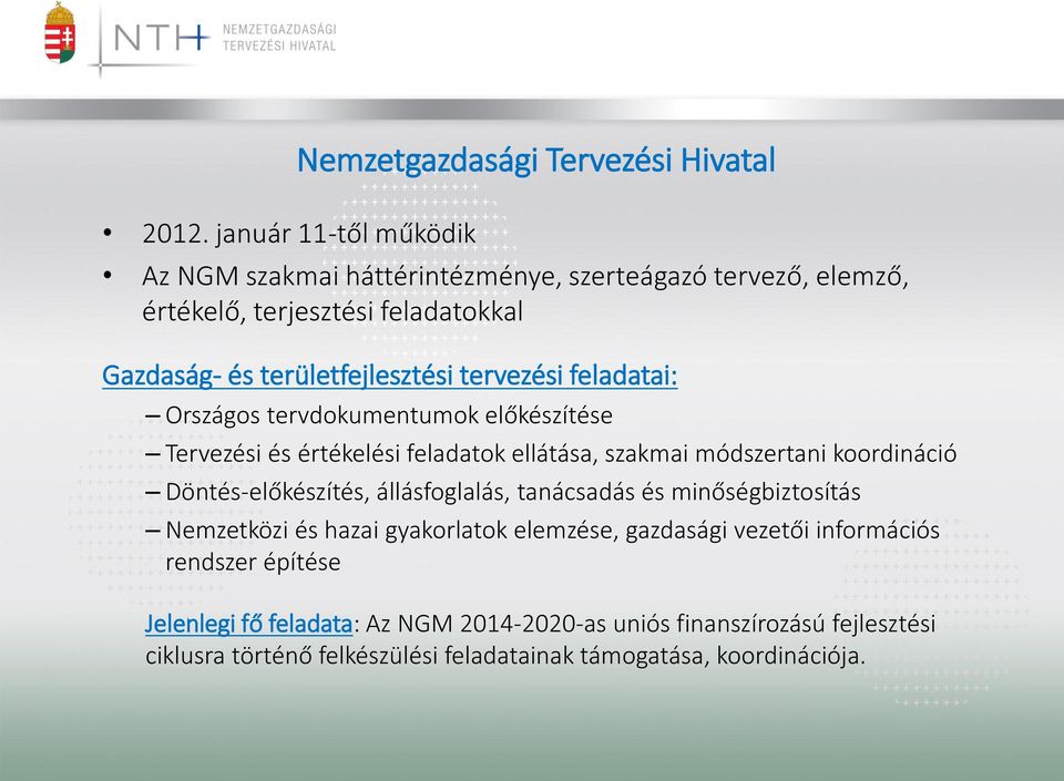 módszertani koordináció Döntés-előkészítés, állásfoglalás, tanácsadás és minőségbiztosítás Nemzetközi és hazai gyakorlatok elemzése, gazdasági vezetői