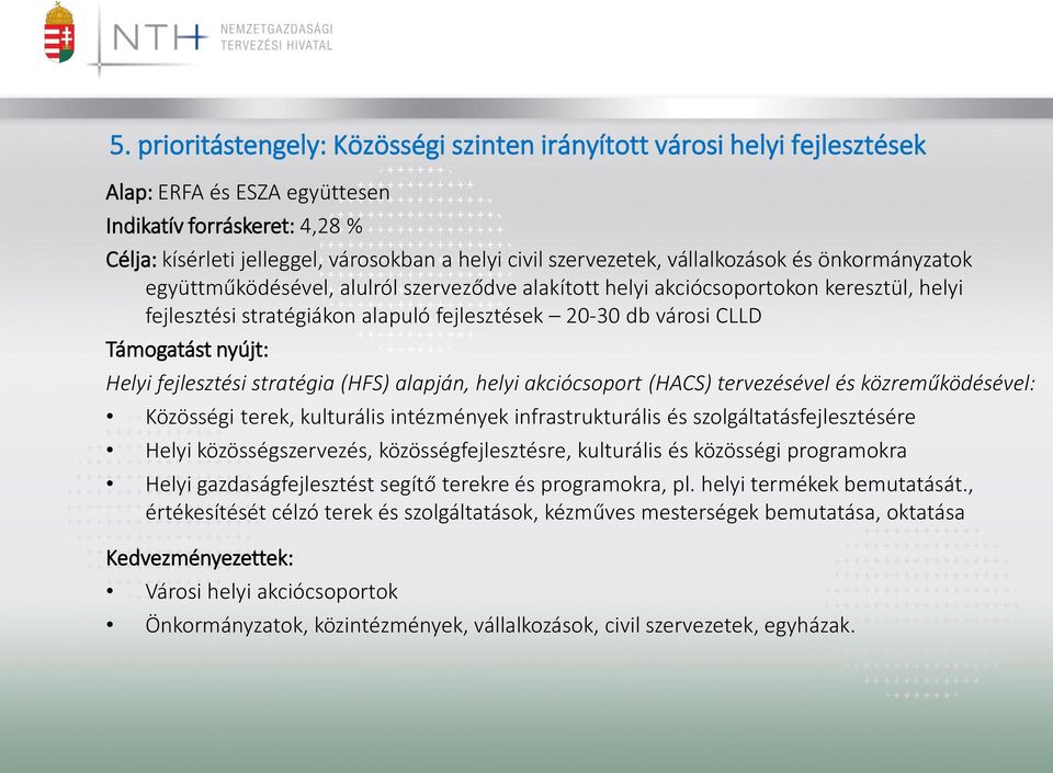 CLLD Támogatást nyújt: Helyi fejlesztési stratégia (HFS) alapján, helyi akciócsoport (HACS) tervezésével és közreműködésével: Közösségi terek, kulturális intézmények infrastrukturális és