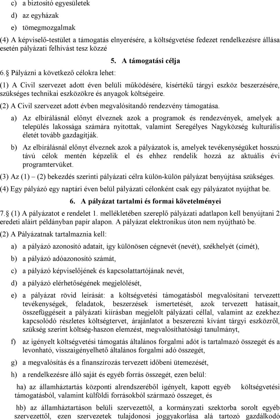 A támogatási célja (1) A Civil szervezet adott éven belüli működésére, kisértékű tárgyi eszköz beszerzésére, szükséges technikai eszközökre és anyagok költségeire.