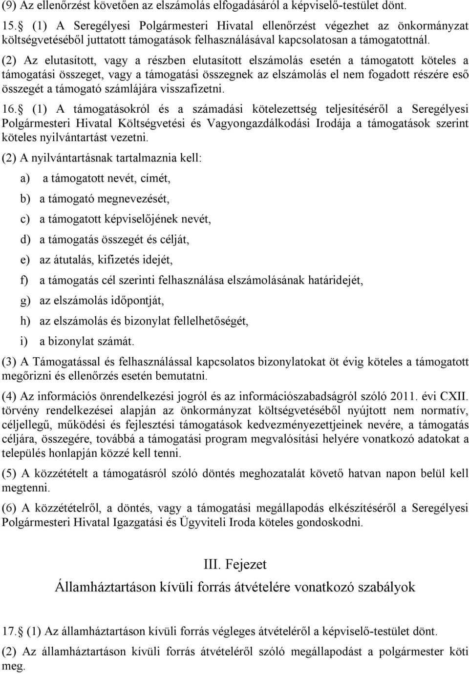 (2) Az elutasított, vagy a részben elutasított elszámolás esetén a támogatott köteles a támogatási összeget, vagy a támogatási összegnek az elszámolás el nem fogadott részére eső összegét a támogató