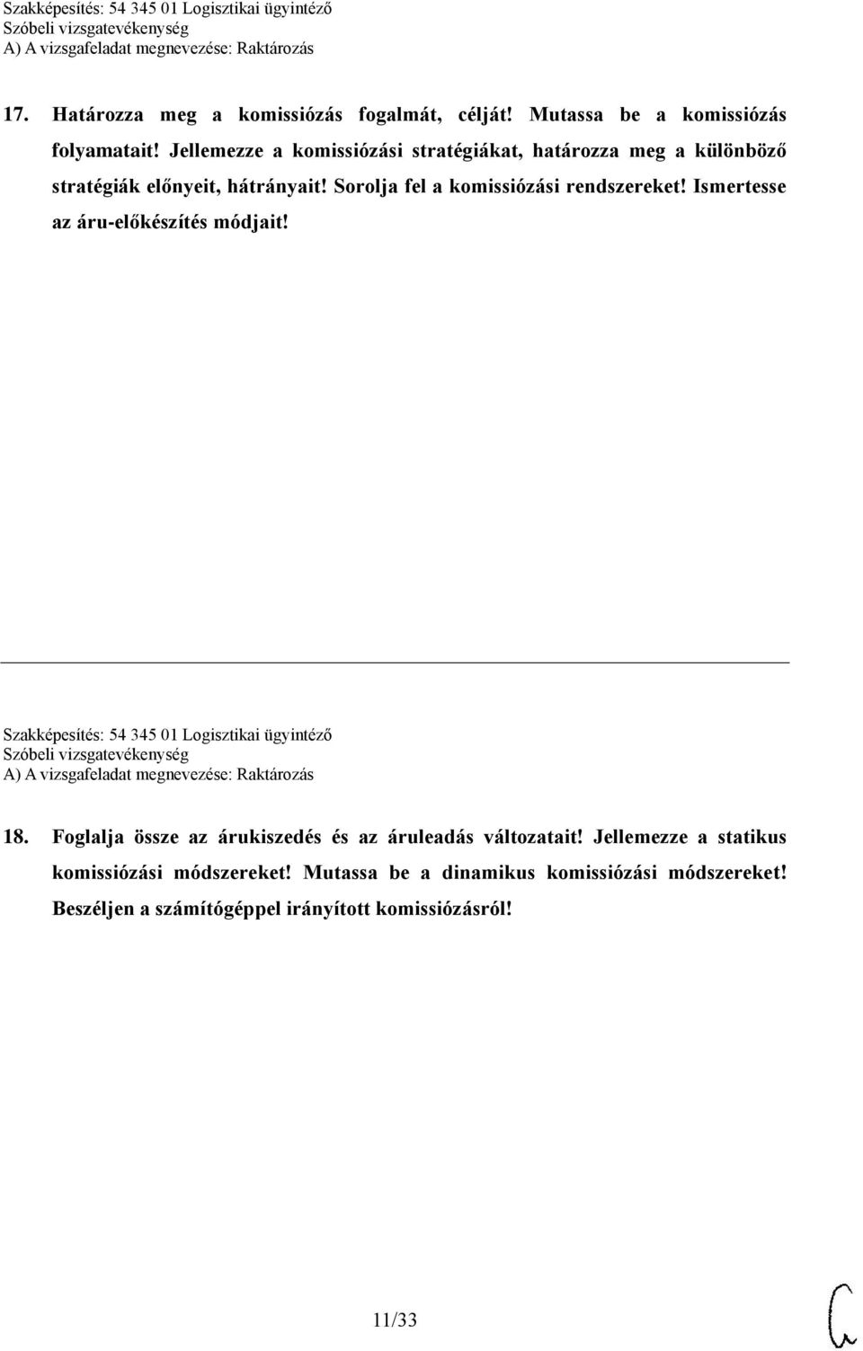 Sorolja fel a komissiózási rendszereket! Ismertesse az áru-előkészítés módjait! Szakképesítés: 54 345 01 Logisztikai ügyintéző 18.