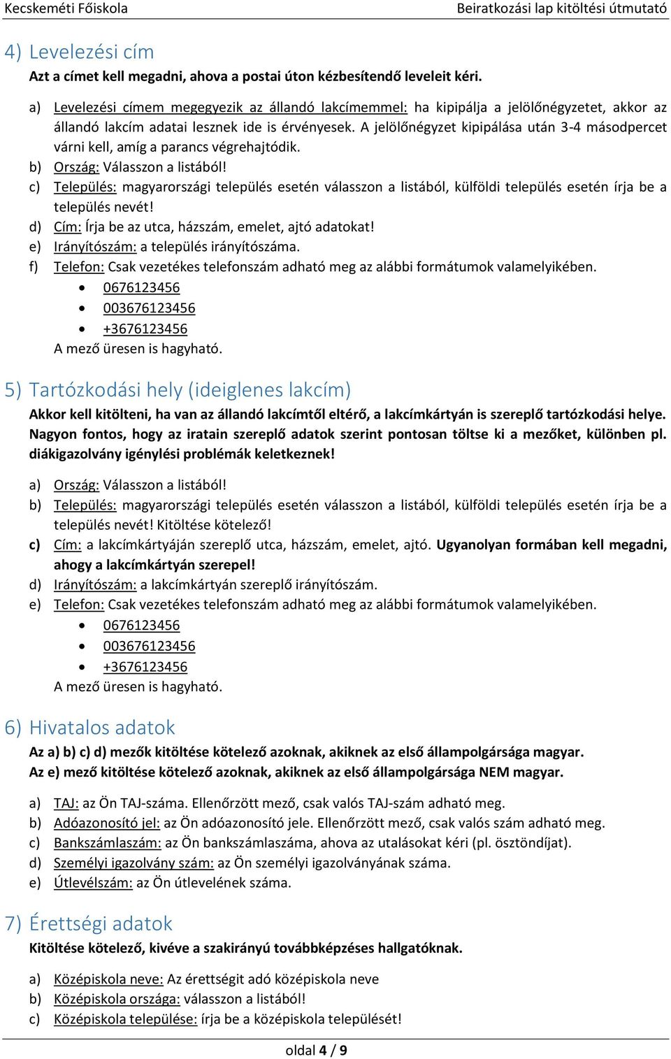 A jelölőnégyzet kipipálása után 3-4 másodpercet várni kell, amíg a parancs végrehajtódik. b) Ország: Válasszon a listából!
