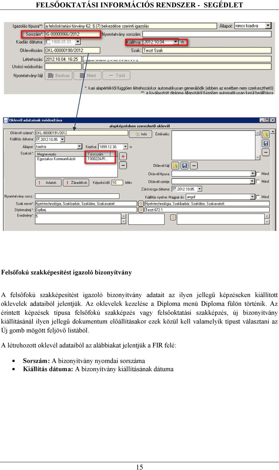 Az érintett képzések típusa felsőfokú szakképzés vagy felsőoktatási szakképzés, új bizonyítvány kiállításánál ilyen jellegű dokumentum előállításakor ezek