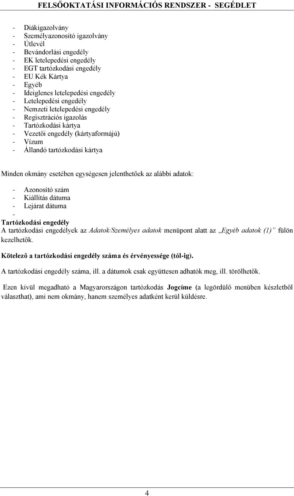 egységesen jelenthetőek az alábbi adatok: - Azonosító szám - Kiállítás dátuma - Lejárat dátuma - Tartózkodási engedély A tartózkodási engedélyek az Adatok/Személyes adatok menüpont alatt az Egyéb