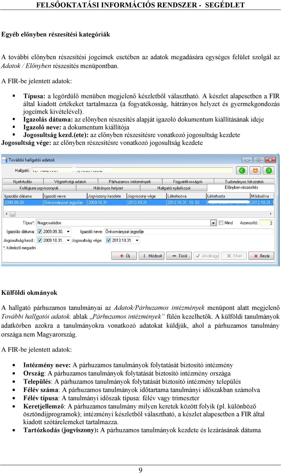 A készlet alapesetben a FIR által kiadott értékeket tartalmazza (a fogyatékosság, hátrányos helyzet és gyermekgondozás jogcímek kivételével).