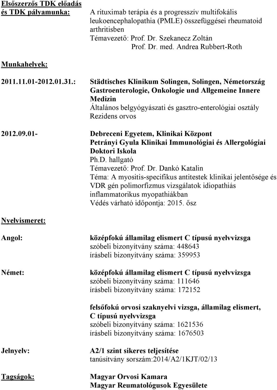 : Städtisches Klinikum Solingen, Solingen, Németország Gastroenterologie, Onkologie und Allgemeine Innere Medizin Általános belgyógyászati és gasztro-enterológiai osztály Rezidens orvos 2012.09.