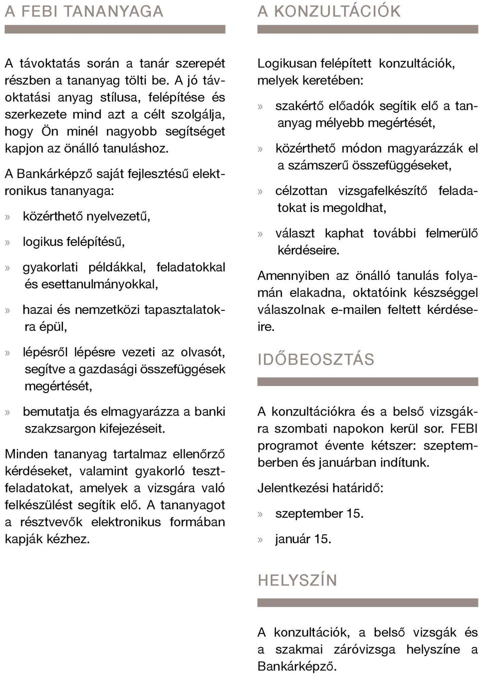 A Bankárképző saját fejlesztésű elektronikus tananyaga:» közérthető nyelvezetű,» logikus felépítésű,» gyakorlati példákkal, feladatokkal és esettanulmányokkal,» hazai és nemzetközi tapasztalatokra