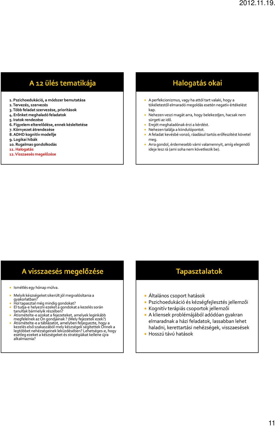 Visszaesés megelőzése A perfekcionizmus, vagy ha attól tart valaki, hogy a tökéletestől elmaradó megoldás esetén negatív értékelést kap.