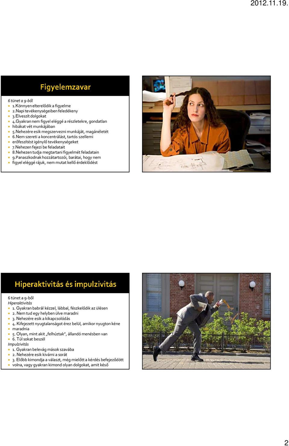 Nehezen tudja megtartani figyelmét feladatain 9.Panaszkodnak hozzátartozói, barátai, hogy nem figyel eléggé rájuk, nem mutat kellő érdeklődést 6 tünet a 9-ből Hiperaktivitás 1.