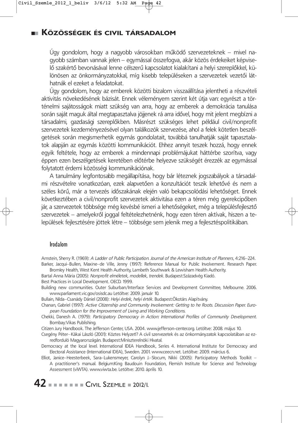 Úgy gondolom, hogy az emberek közötti bizalom visszaállítása jelentheti a részvételi aktivitás növekedésének bázisát.