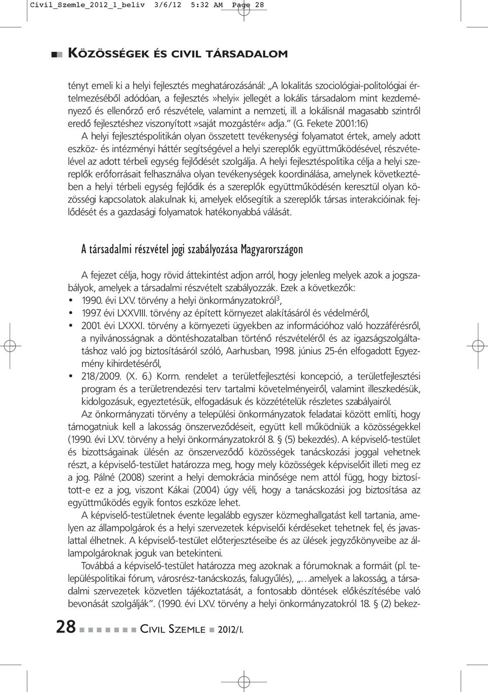 Fekete 2001:16) A helyi fejlesztéspolitikán olyan összetett tevékenységi folyamatot értek, amely adott eszköz- és intézményi háttér segítségével a helyi szereplők együttműködésével, részvételével az