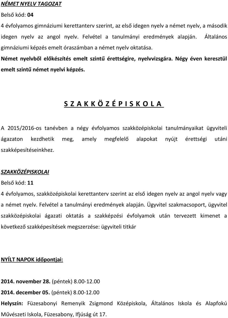 S Z A K K Ö Z É P I S K O L A A 2015/2016-os tanévben a négy évfolyamos szakközépiskolai tanulmányaikat ügyviteli ágazaton kezdhetik meg, amely megfelelő alapokat nyújt érettségi utáni