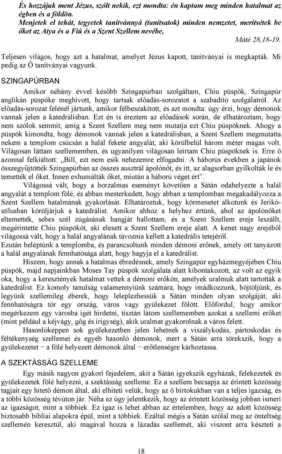 Teljesen világos, hogy azt a hatalmat, amelyet Jézus kapott, tanítványai is megkapták. Mi pedig az Ő tanítványai vagyunk.