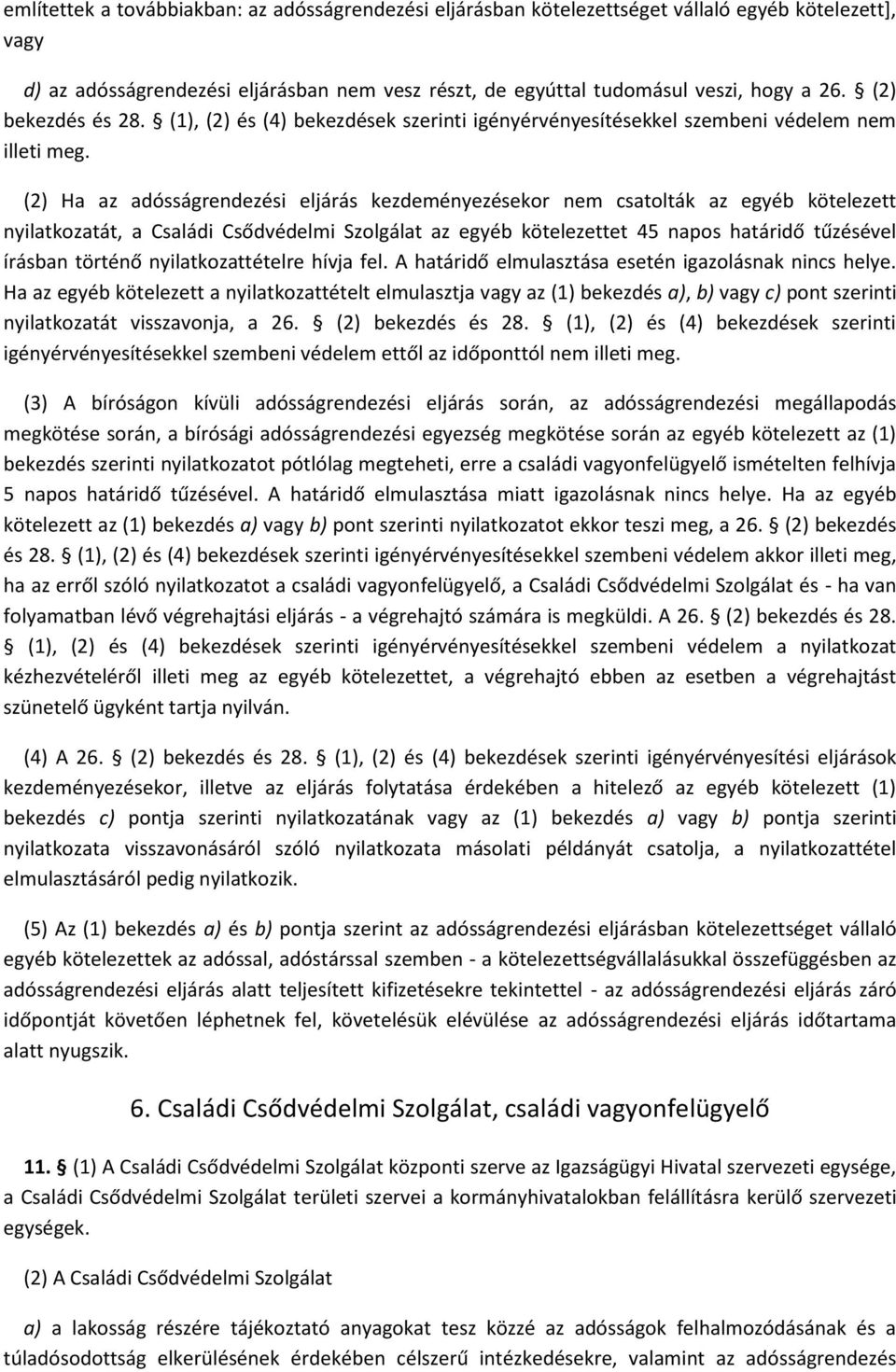 (2) Ha az adósságrendezési eljárás kezdeményezésekor nem csatolták az egyéb kötelezett nyilatkozatát, a Családi Csődvédelmi Szolgálat az egyéb kötelezettet 45 napos határidő tűzésével írásban történő