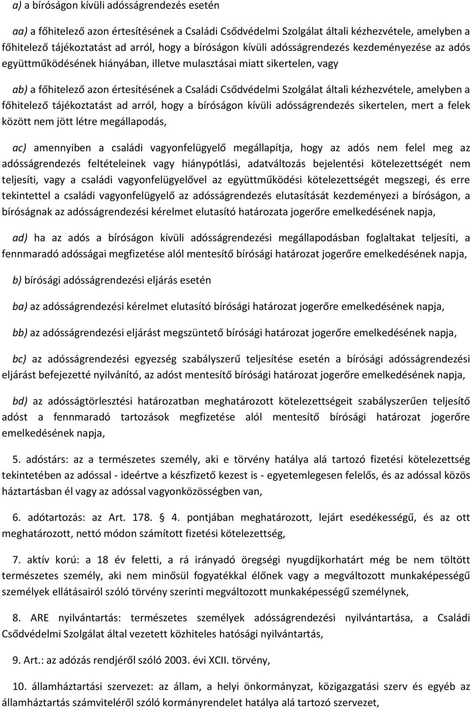 kézhezvétele, amelyben a főhitelező tájékoztatást ad arról, hogy a bíróságon kívüli adósságrendezés sikertelen, mert a felek között nem jött létre megállapodás, ac) amennyiben a családi