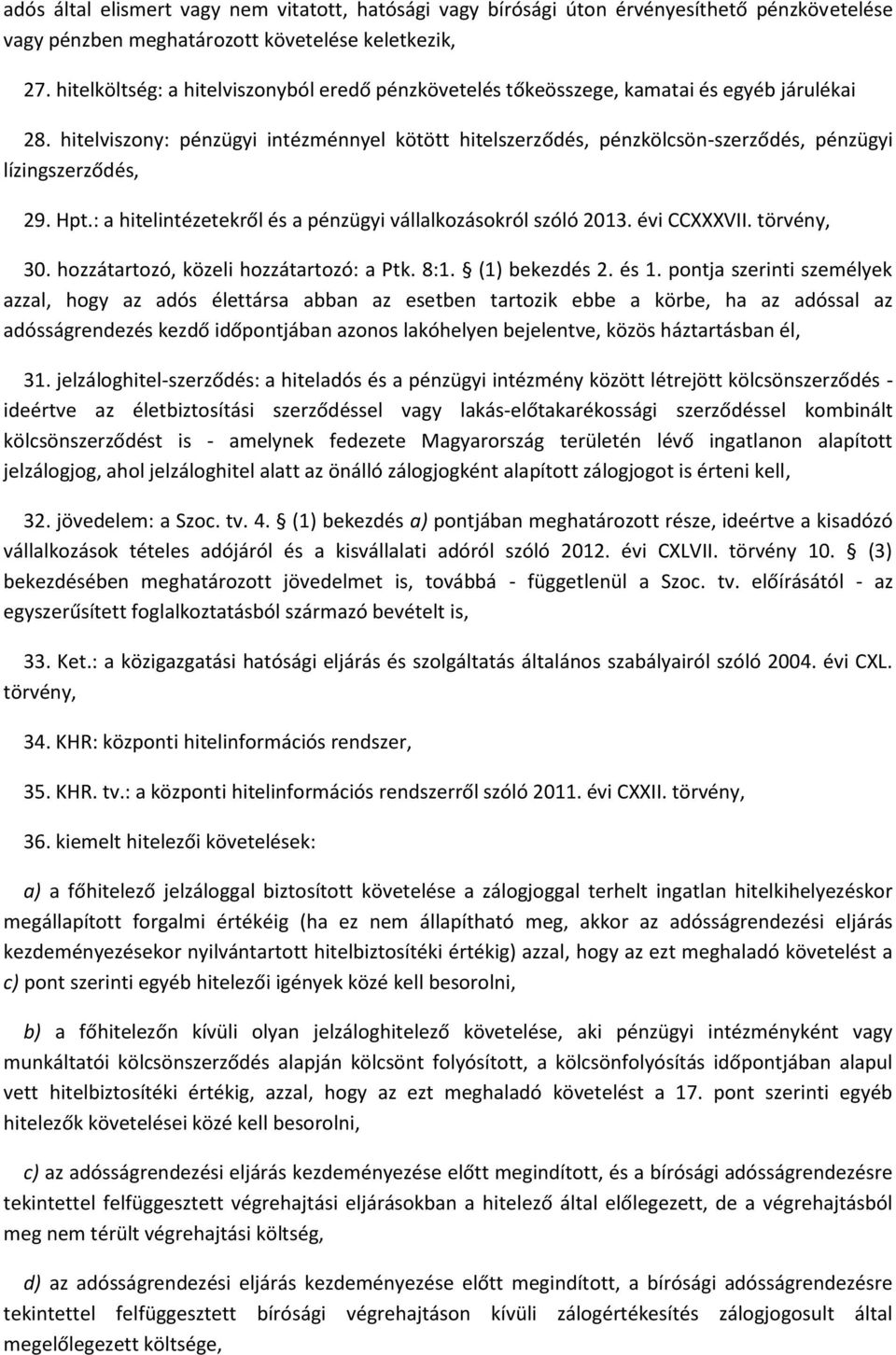 hitelviszony: pénzügyi intézménnyel kötött hitelszerződés, pénzkölcsön-szerződés, pénzügyi lízingszerződés, 29. Hpt.: a hitelintézetekről és a pénzügyi vállalkozásokról szóló 2013. évi CCXXXVII.