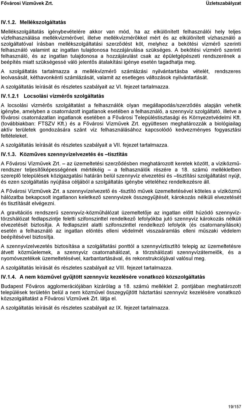 vízhasználó a szolgáltatóval írásban mellékszolgáltatási szerződést köt, melyhez a bekötési vízmérő szerinti felhasználó valamint az ingatlan tulajdonosa hozzájárulása szükséges.