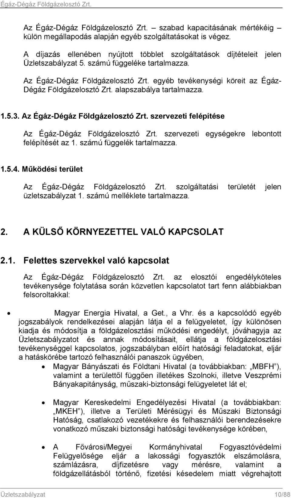 egyéb tevékenységi köreit az Égáz- Dégáz Földgázelosztó Zrt. alapszabálya tartalmazza. 1.5.3. Az Égáz-Dégáz Földgázelosztó Zrt. szervezeti felépítése Az Égáz-Dégáz Földgázelosztó Zrt.