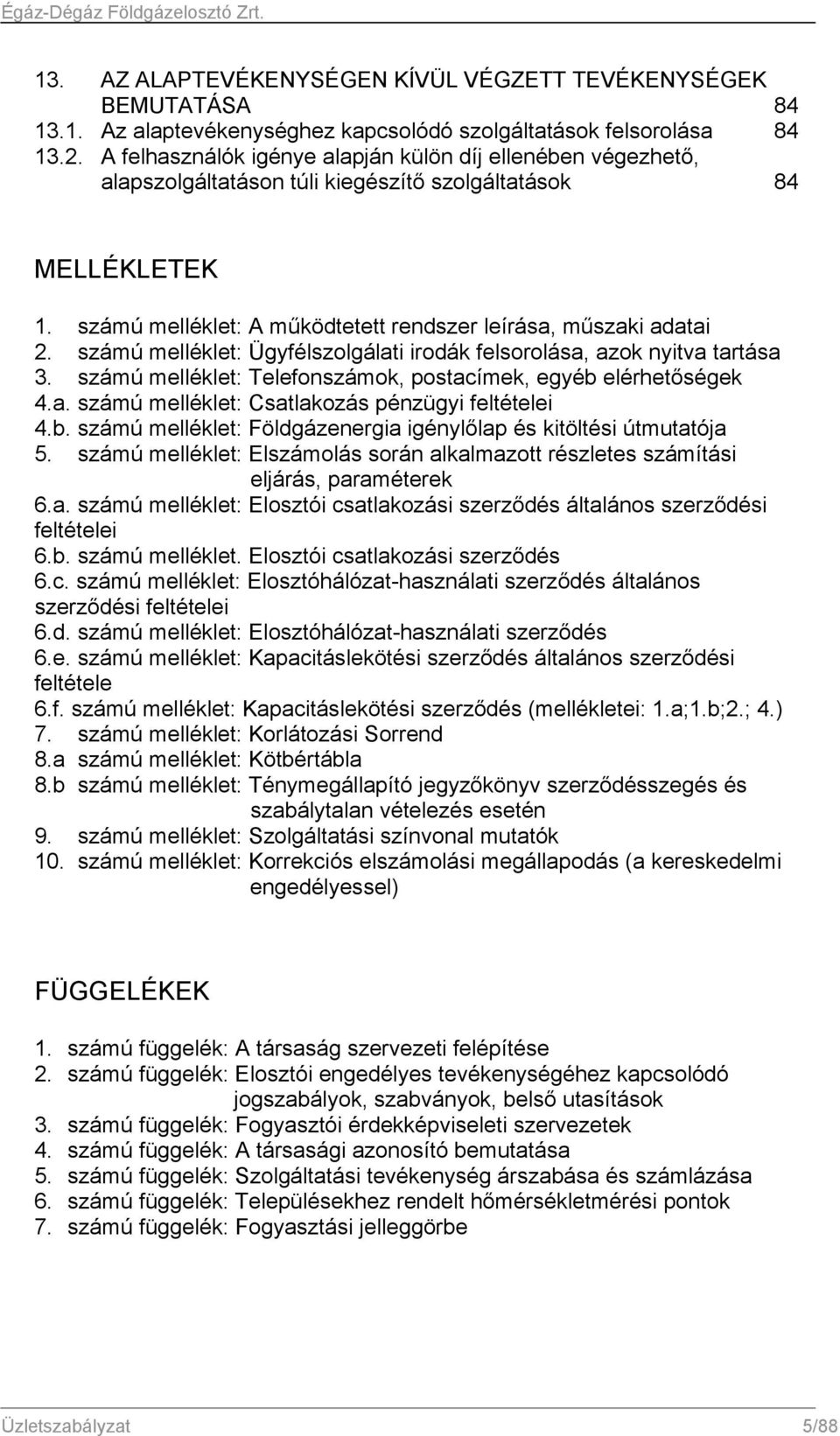 számú melléklet: Ügyfélszolgálati irodák felsorolása, azok nyitva tartása 3. számú melléklet: Telefonszámok, postacímek, egyéb elérhetőségek 4.a. számú melléklet: Csatlakozás pénzügyi feltételei 4.b. számú melléklet: Földgázenergia igénylőlap és kitöltési útmutatója 5.