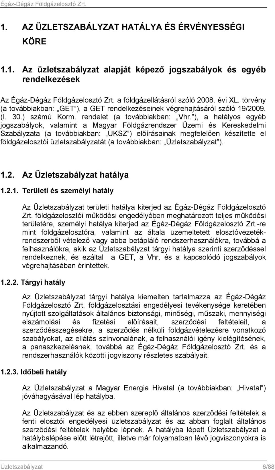 ), a hatályos egyéb jogszabályok, valamint a Magyar Földgázrendszer Üzemi és Kereskedelmi Szabályzata (a továbbiakban: ÜKSZ ) előírásainak megfelelően készítette el földgázelosztói üzletszabályzatát