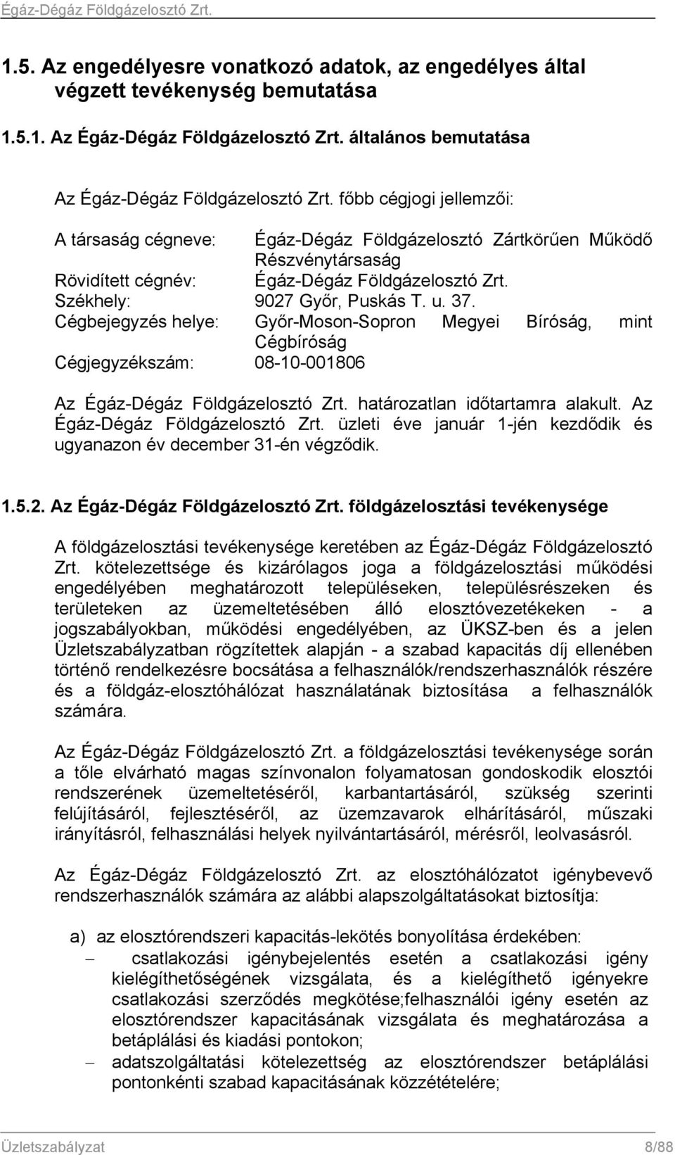 Cégbejegyzés helye: Győr-Moson-Sopron Megyei Bíróság, mint Cégbíróság Cégjegyzékszám: 08-10-001806 Az Égáz-Dégáz Földgázelosztó Zrt.