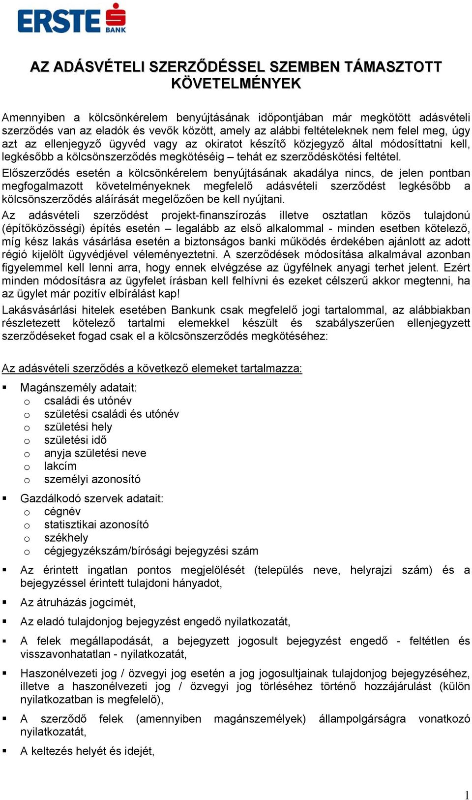 Előszerződés esetén a kölcsönkérelem benyújtásának akadálya nincs, de jelen pontban megfogalmazott követelményeknek megfelelő adásvételi szerződést legkésőbb a kölcsönszerződés aláírását megelőzően