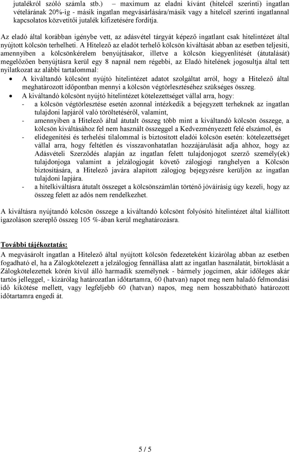 fordítja. Az eladó által korábban igénybe vett, az adásvétel tárgyát képező ingatlant csak hitelintézet által nyújtott kölcsön terhelheti.