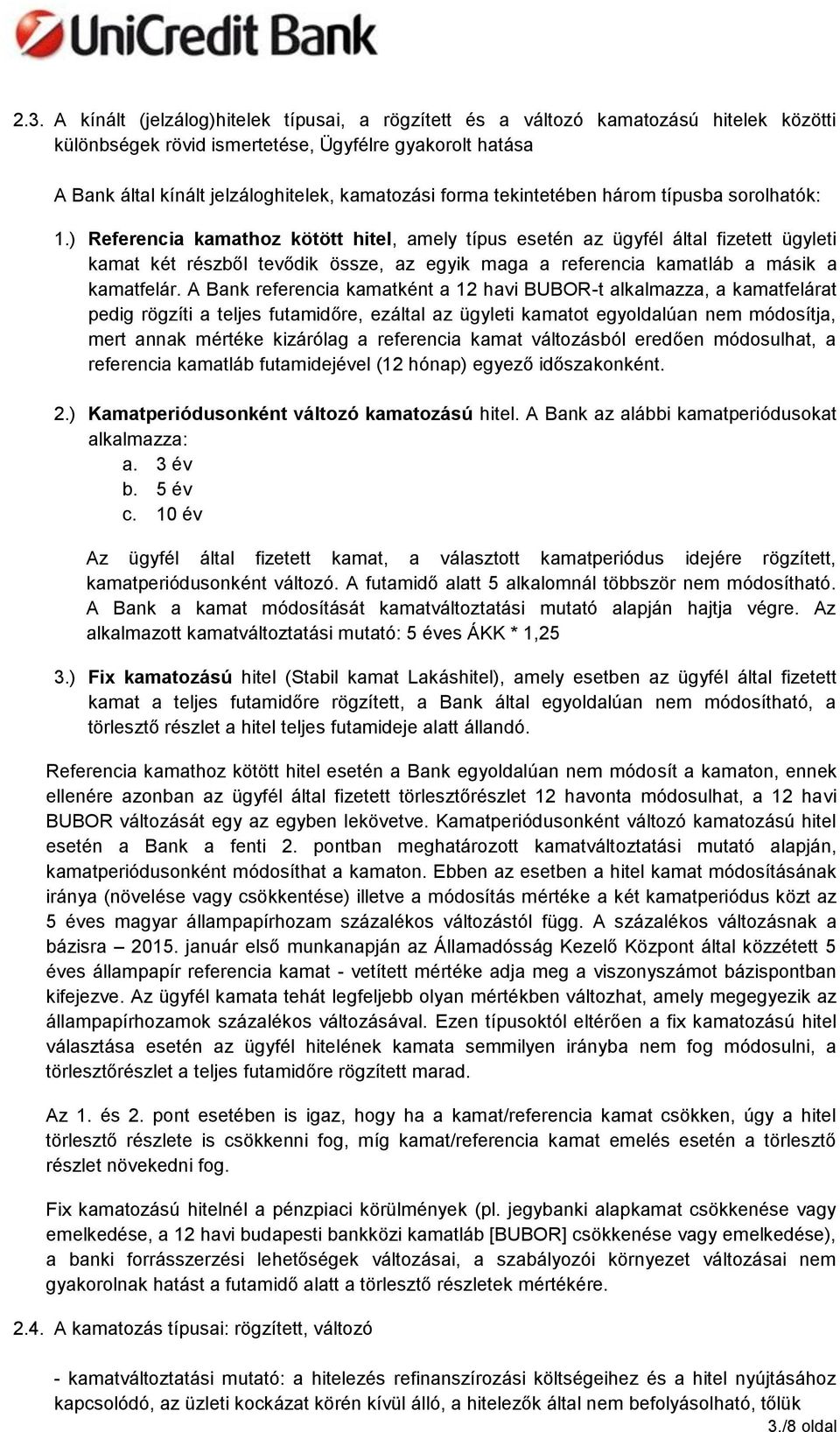 ) Referencia kamathz kötött hitel, amely típus esetén az ügyfél által fizetett ügyleti kamat két részből tevődik össze, az egyik maga a referencia kamatláb a másik a kamatfelár.