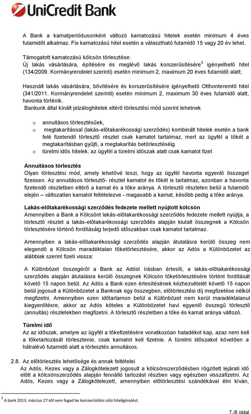 Krmányrendelet szerinti) esetén minimum 2, maximum 20 éves futamidő alatt; Használt lakás vásárlására, bővítésére és krszerűsítésére igényelhető Otthnteremtő hitel (341/2011.