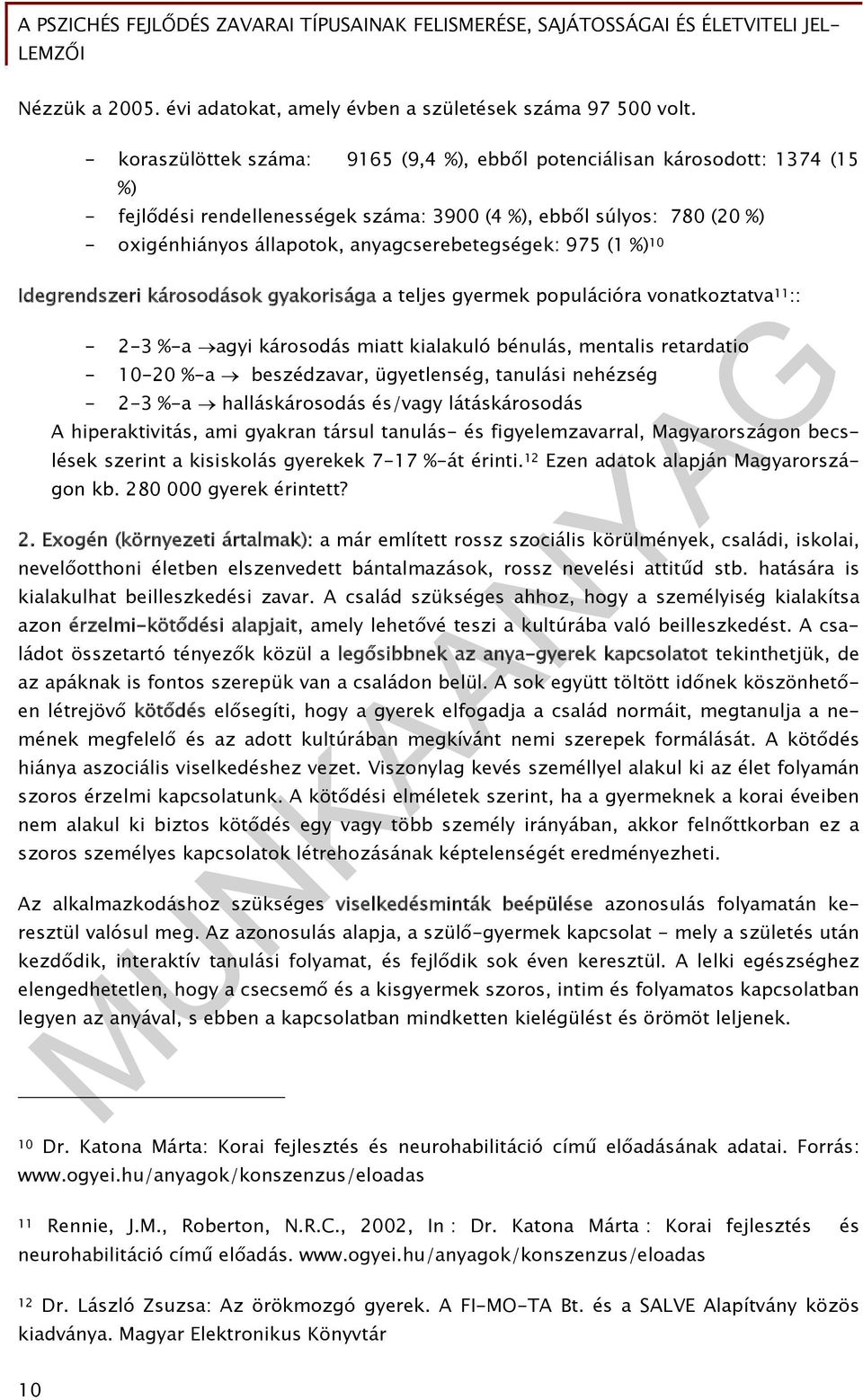 anyagcserebetegségek: 975 (1 %) 10 Idegrendszeri károsodások gyakorisága a teljes gyermek populációra vonatkoztatva 11 :: - 2-3 %-a agyi károsodás miatt kialakuló bénulás, mentalis retardatio - 10-20