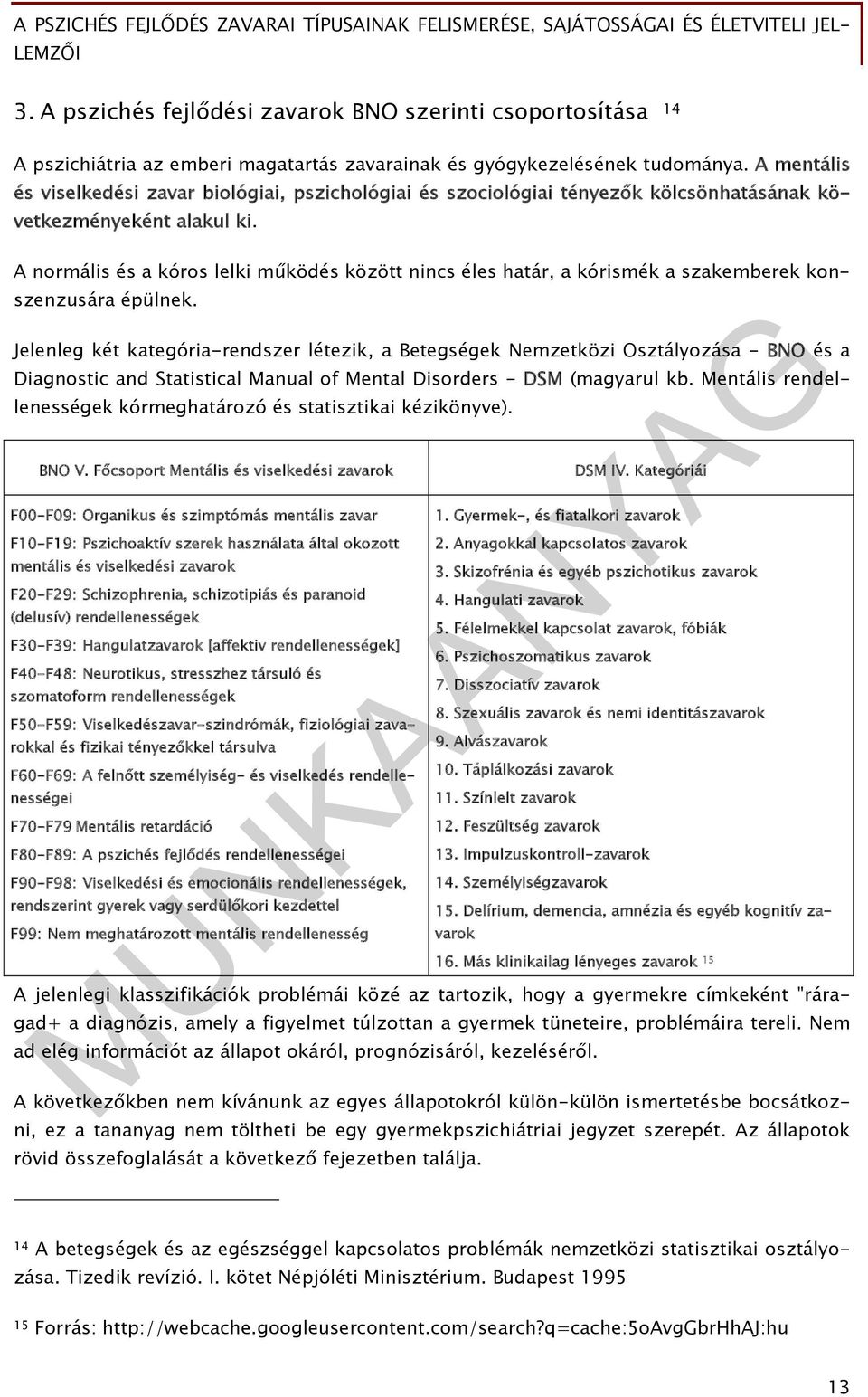 A normális és a kóros lelki működés között nincs éles határ, a kórismék a szakemberek konszenzusára épülnek.