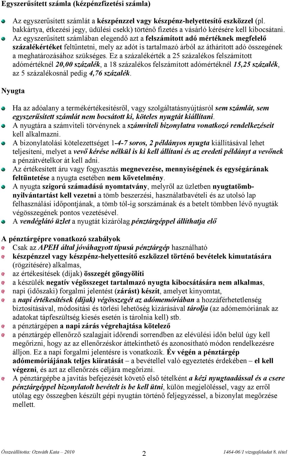 Az egyszerűsített számlában elegendő azt a felszámított adó mértéknek megfelelő százalékértéket feltűntetni, mely az adót is tartalmazó árból az áthárított adó összegének a meghatározásához szükséges.