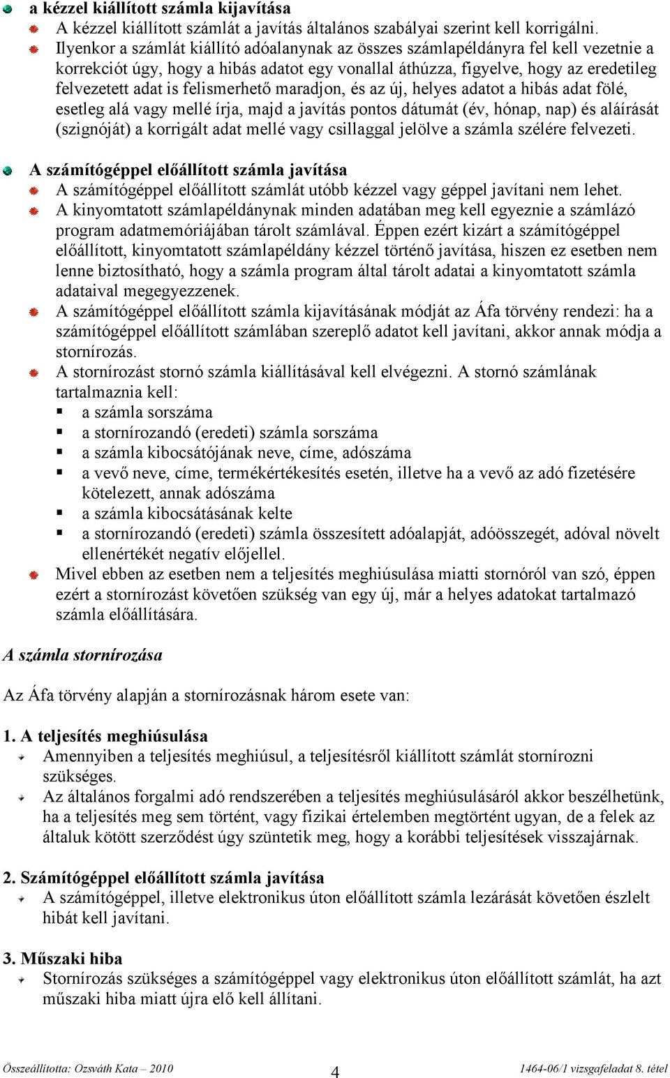 felismerhető maradjon, és az új, helyes adatot a hibás adat fölé, esetleg alá vagy mellé írja, majd a javítás pontos dátumát (év, hónap, nap) és aláírását (szignóját) a korrigált adat mellé vagy