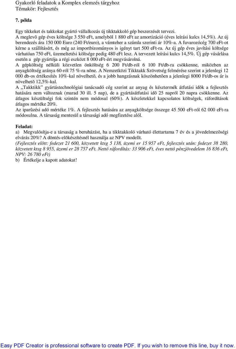 Az új gép éves javítási költsége várhatóan 750 eft, üzemeltetési költsége pedig 480 eft lesz. A tervezett leírási kulcs 14,5%.