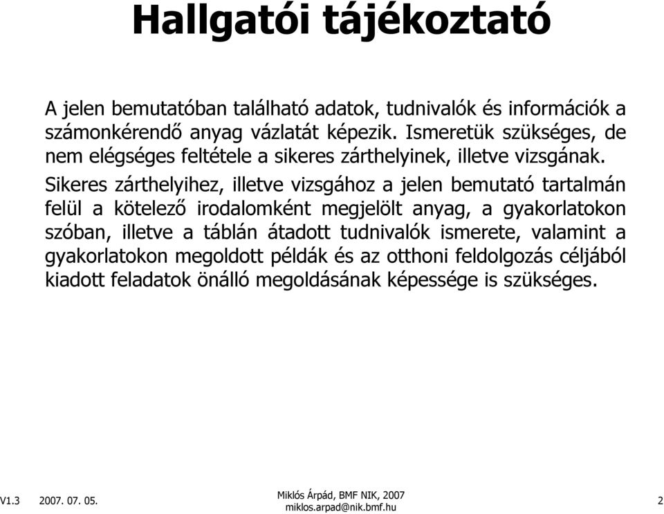 Sikeres zárthelyihez, illetve vizsgához a jelen bemutató tartalmán felül a kötelező irodalomként megjelölt anyag, a gyakorlatokon szóban,