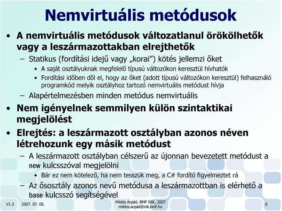 Alapértelmezésben minden metódus nemvirtuális Nem igényelnek semmilyen külön szintaktikai megjelölést Elrejtés: a leszármazott osztályban azonos néven létrehozunk egy másik metódust A leszármazott